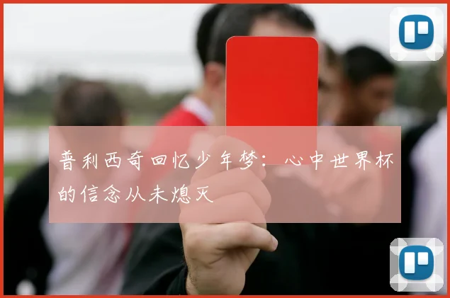 普利西奇回忆少年梦：心中世界杯的信念从未熄灭